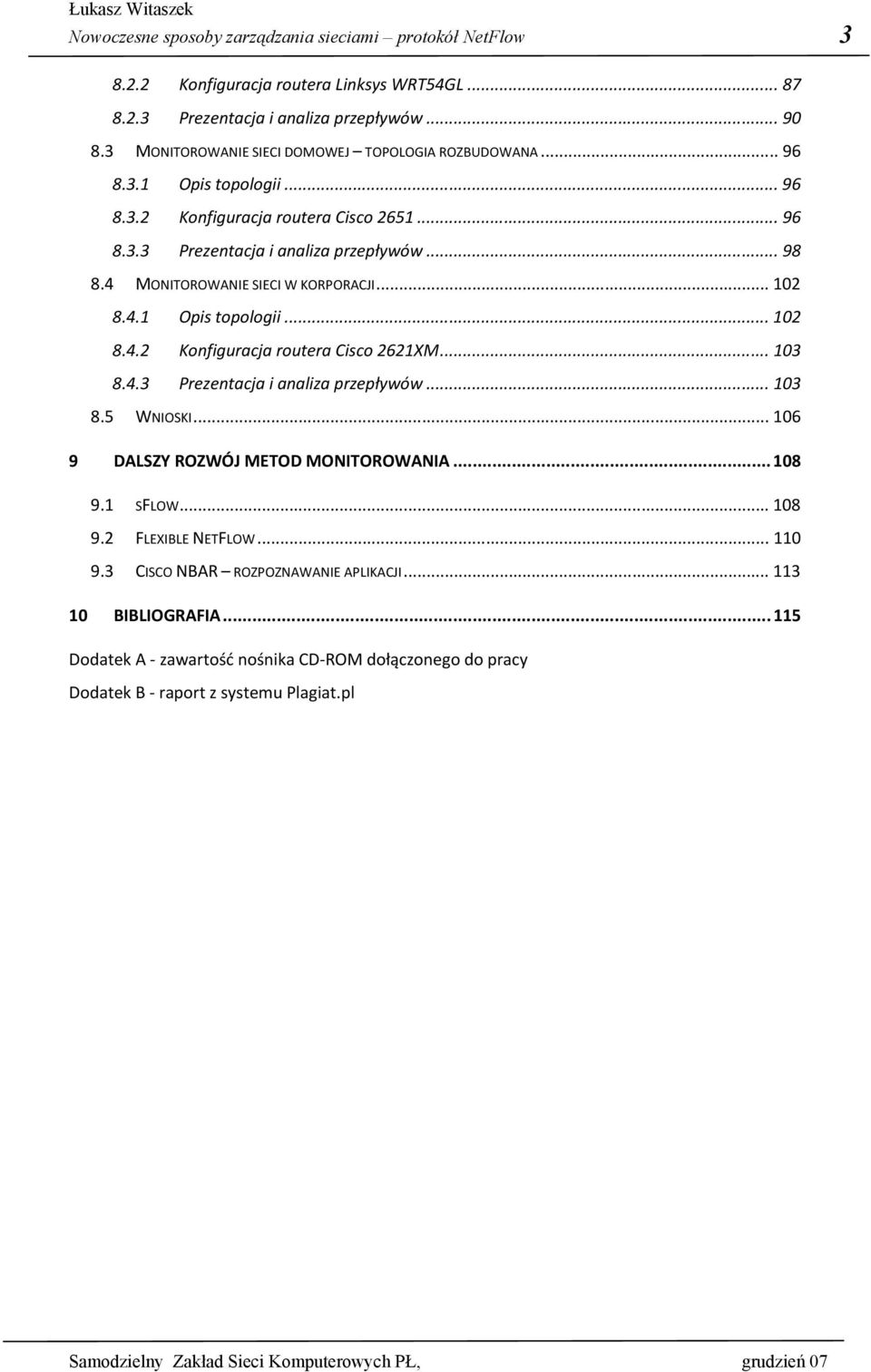 4 MONITOROWANIE SIECI W KORPORACJI... 102 8.4.1 Opis topologii... 102 8.4.2 Konfiguracja routera Cisco 2621XM... 103 8.4.3 Prezentacja i analiza przepływów... 103 8.5 WNIOSKI.