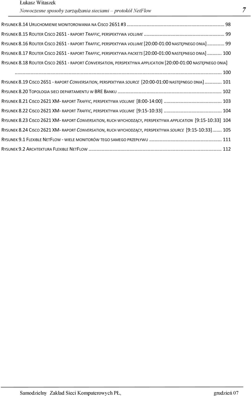 .. 100 RYSUNEK 8.18 ROUTER CISCO 2651 - RAPORT CONVERSATION, PERSPEKTYWA APPLICATION [20:00-01:00 NASTĘPNEGO DNIA]... 100 RYSUNEK 8.19 CISCO 2651 - RAPORT CONVERSATION, PERSPEKTYWA SOURCE [20:00-01:00 NASTĘPNEGO DNIA].