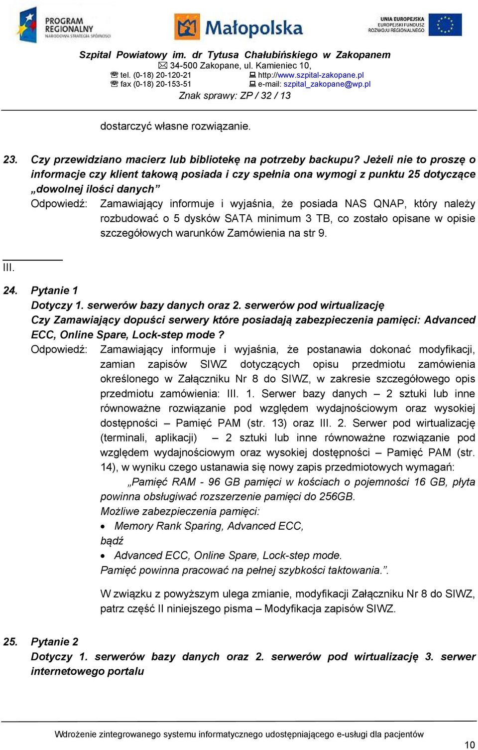 Jeżeli nie to proszę o informacje czy klient takową posiada i czy spełnia ona wymogi z punktu 25 dotyczące dowolnej ilości danych Odpowiedź: Zamawiający informuje i wyjaśnia, że posiada NAS QNAP,