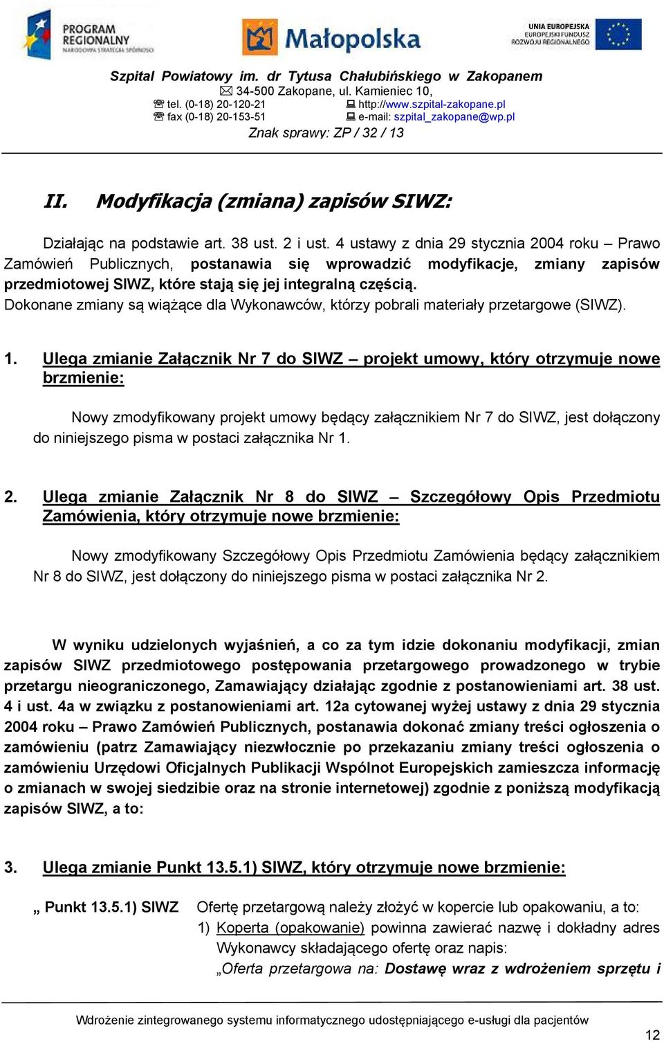 4 ustawy z dnia 29 stycznia 2004 roku Prawo Zamówień Publicznych, postanawia się wprowadzić modyfikacje, zmiany zapisów przedmiotowej SIWZ, które stają się jej integralną częścią.