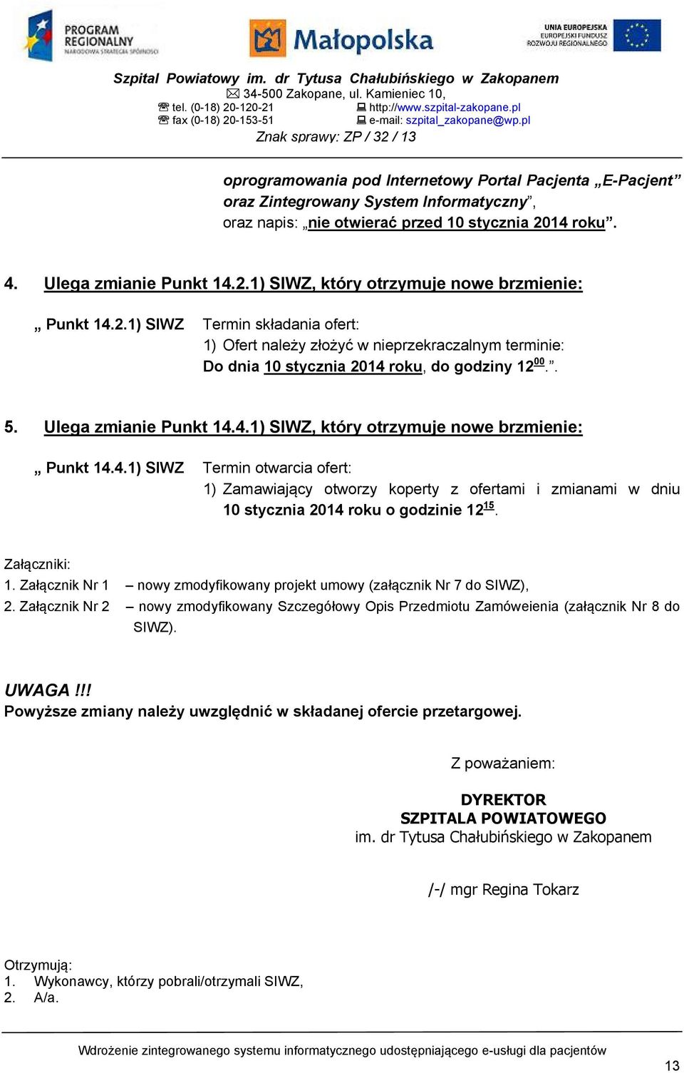 Ulega zmianie Punkt 14.2.1) SIWZ, który otrzymuje nowe brzmienie: Punkt 14.2.1) SIWZ Termin składania ofert: 1) Ofert należy złożyć w nieprzekraczalnym terminie: Do dnia 10 stycznia 2014 roku, do godziny 12 00.