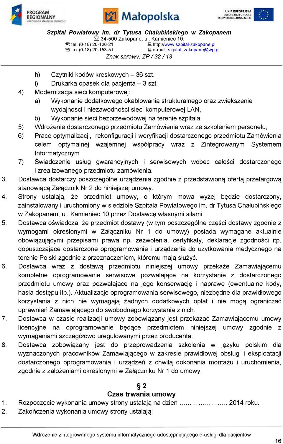 4) Modernizacja sieci komputerowej: a) Wykonanie dodatkowego okablowania strukturalnego oraz zwiększenie wydajności i niezawodności sieci komputerowej LAN, b) Wykonanie sieci bezprzewodowej na