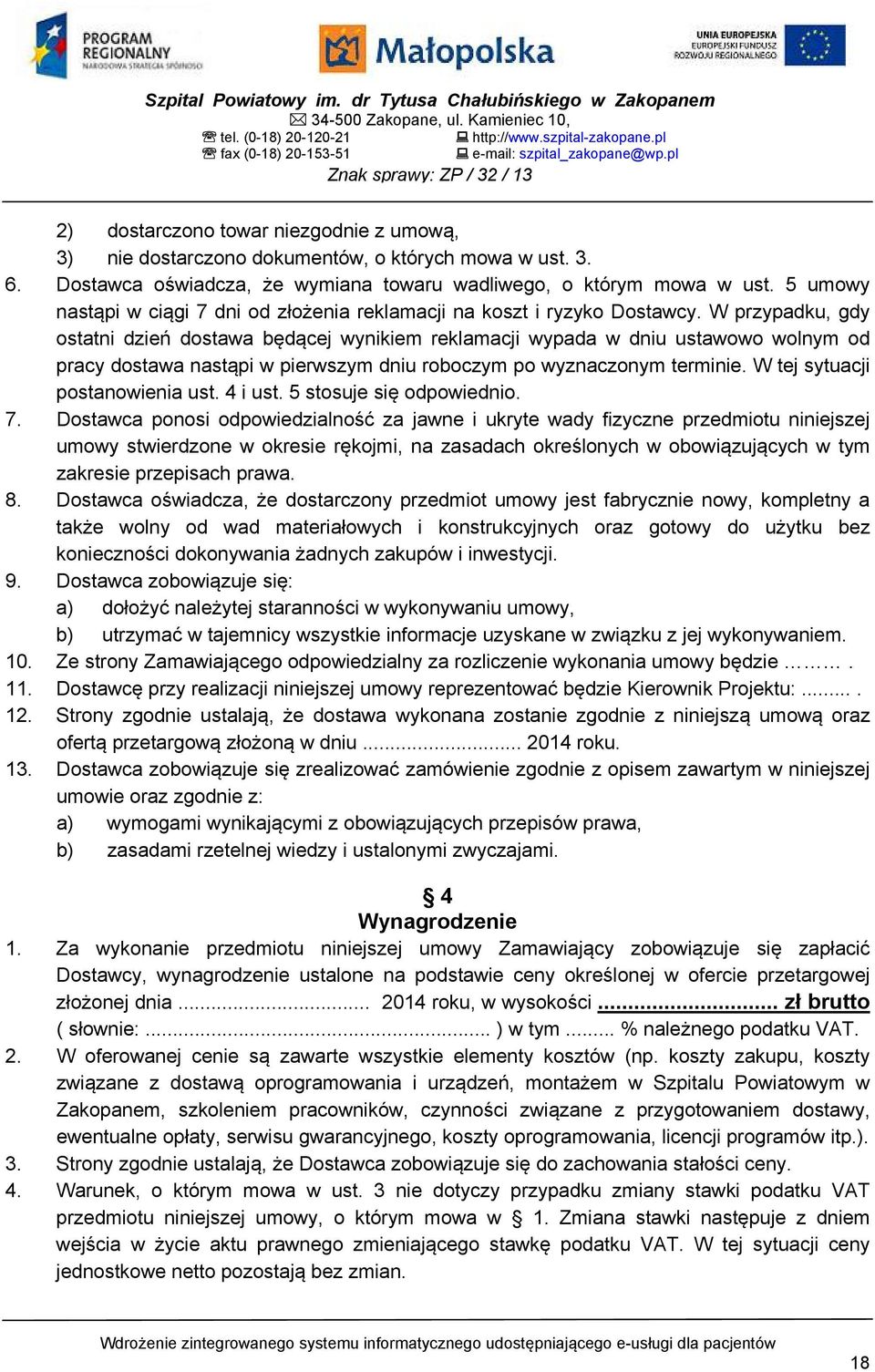 Dostawca oświadcza, że wymiana towaru wadliwego, o którym mowa w ust. 5 umowy nastąpi w ciągi 7 dni od złożenia reklamacji na koszt i ryzyko Dostawcy.