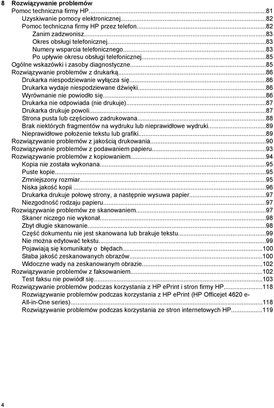 ..86 Drukarka niespodziewanie wyłącza się...86 Drukarka wydaje niespodziewane dźwięki...86 Wyrównanie nie powiodło się...86 Drukarka nie odpowiada (nie drukuje)...87 Drukarka drukuje powoli.