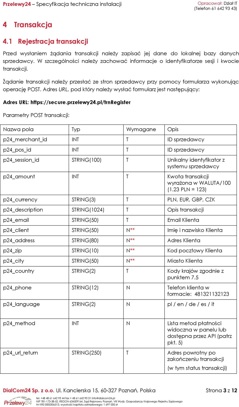 Adres URL, pod który należy wysłać formularz jest następujący: Adres URL: https://secure.przelewy24.