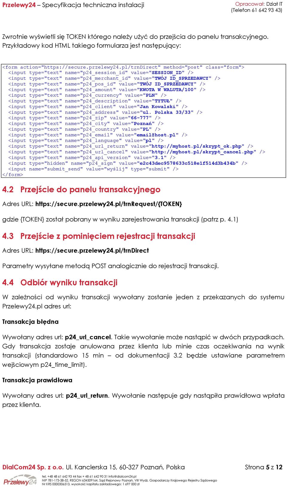 name="p24_pos_id" value="twój ID_SPRZEDAWCY" /> <input type="text" name="p24_amount" value="kwota W WALUTA/100" /> <input type="text" name="p24_currency" value="pln" /> <input type="text"