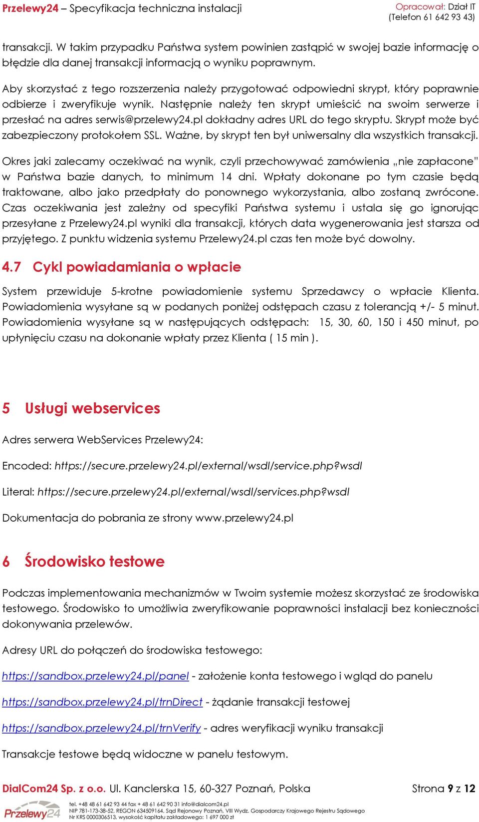 Następnie należy ten skrypt umieścić na swoim serwerze i przesłać na adres serwis@przelewy24.pl dokładny adres URL do tego skryptu. Skrypt może być zabezpieczony protokołem SSL.