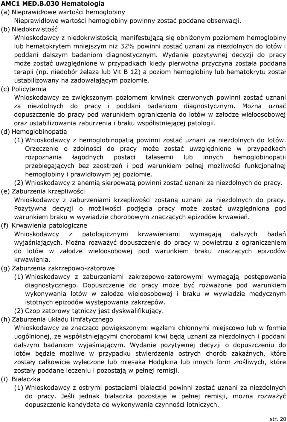 badaniom diagnostycznym. Wydanie pozytywnej decyzji do pracy może zostać uwzględnione w przypadkach kiedy pierwotna przyczyna została poddana terapii (np.