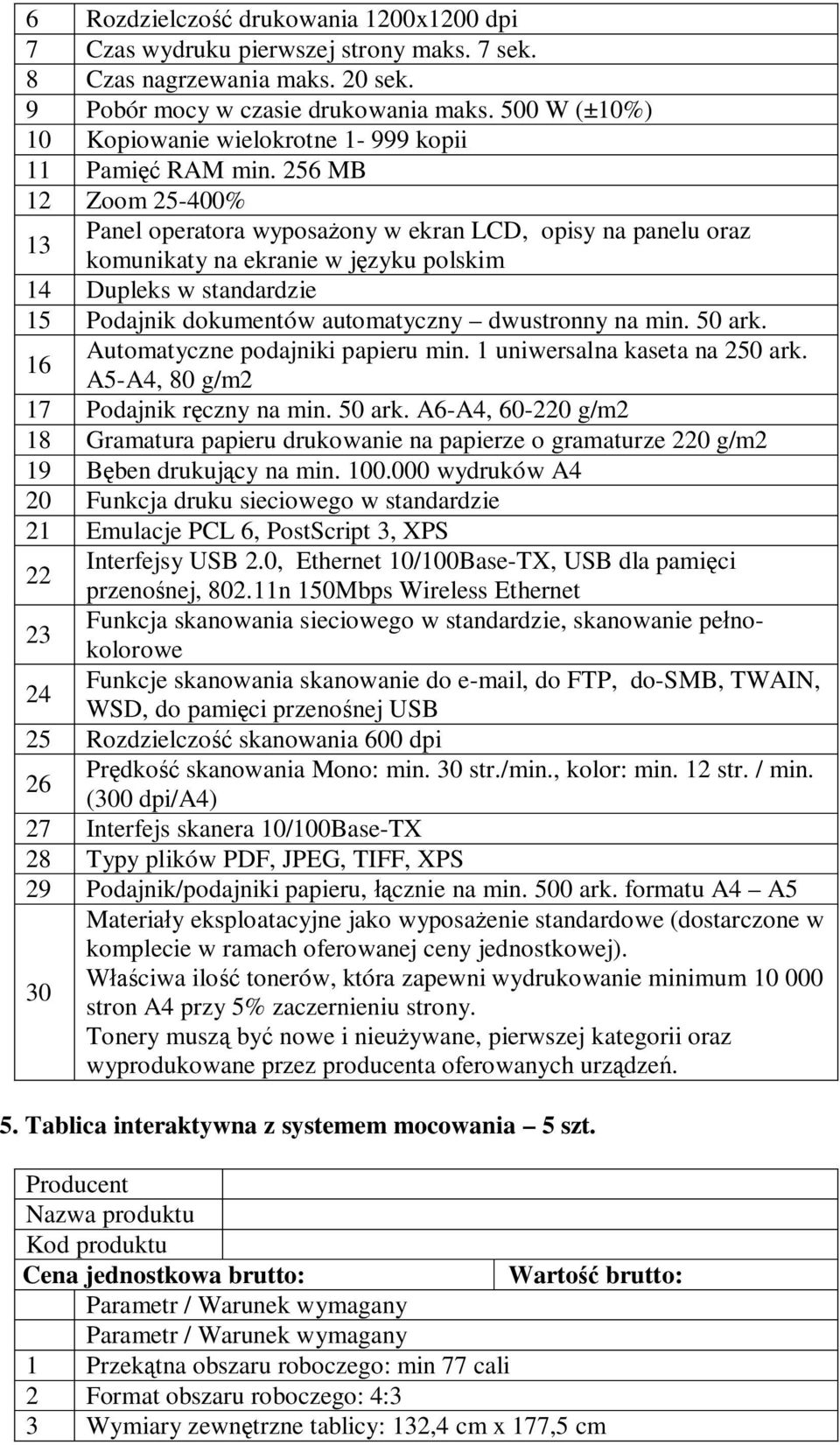 256 MB 12 Zoom 25-400% Panel operatora wyposażony w ekran LCD, opisy na panelu oraz 13 komunikaty na ekranie w języku polskim 14 Dupleks w standardzie 15 Podajnik dokumentów automatyczny dwustronny