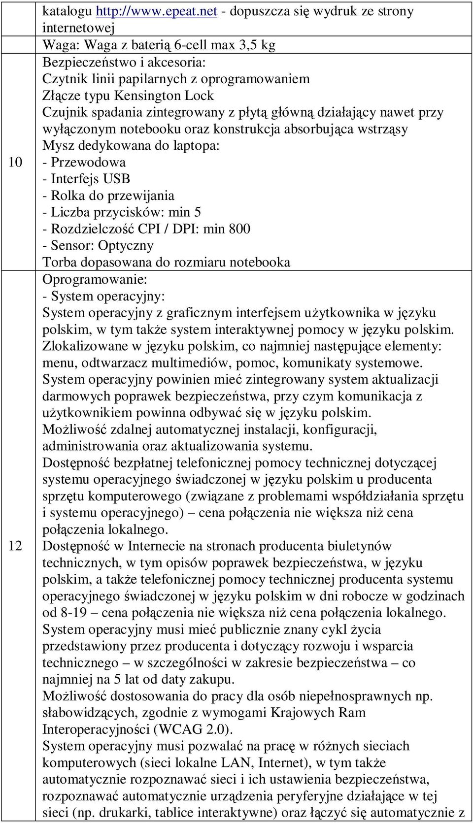 spadania zintegrowany z płytą główną działający nawet przy wyłączonym notebooku oraz konstrukcja absorbująca wstrząsy Mysz dedykowana do laptopa: - Przewodowa - Interfejs USB - Rolka do przewijania -