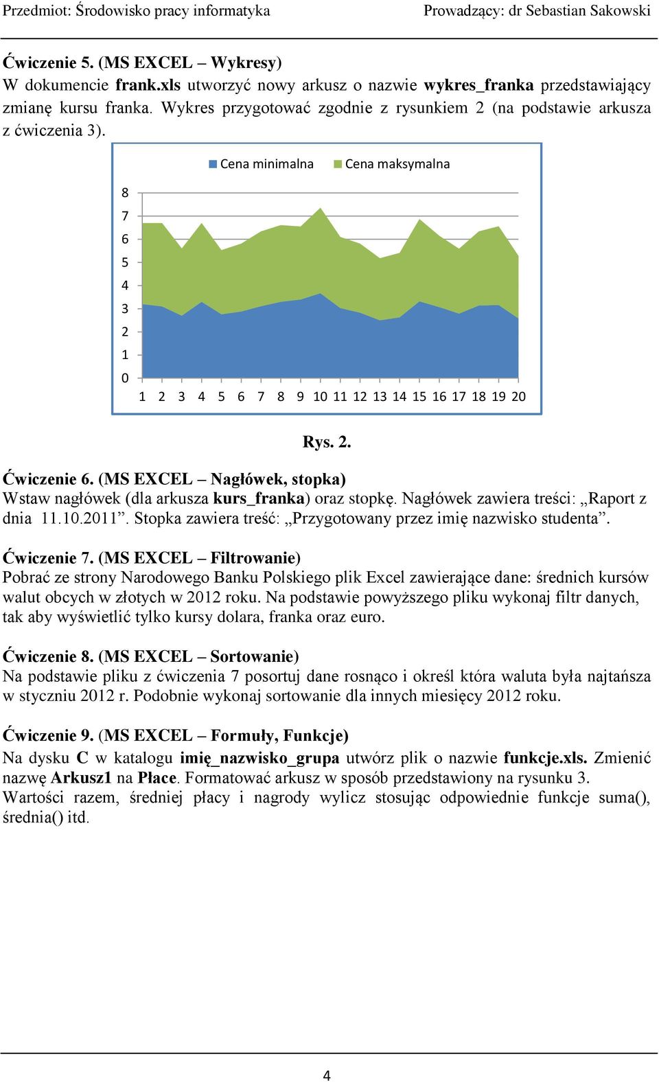 (MS EXCEL Nagłówek, stopka) Wstaw nagłówek (dla arkusza kurs_franka) oraz stopkę. Nagłówek zawiera treści: Raport z dnia 11.10.2011. Stopka zawiera treść: Przygotowany przez imię nazwisko studenta.