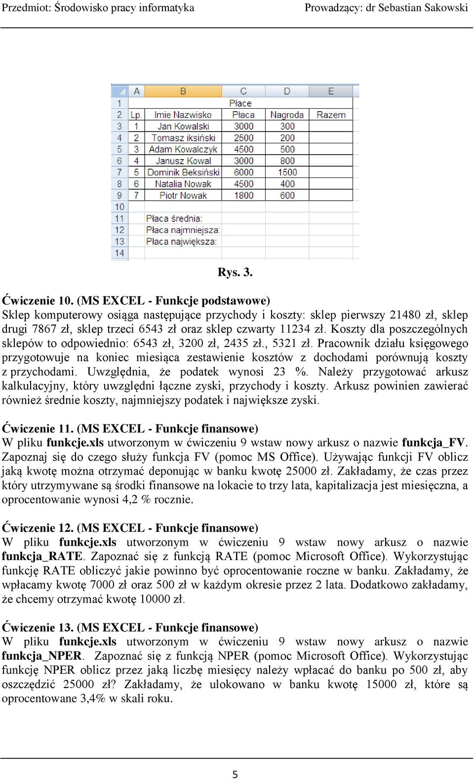 Koszty dla poszczególnych sklepów to odpowiednio: 6543 zł, 3200 zł, 2435 zł., 5321 zł.