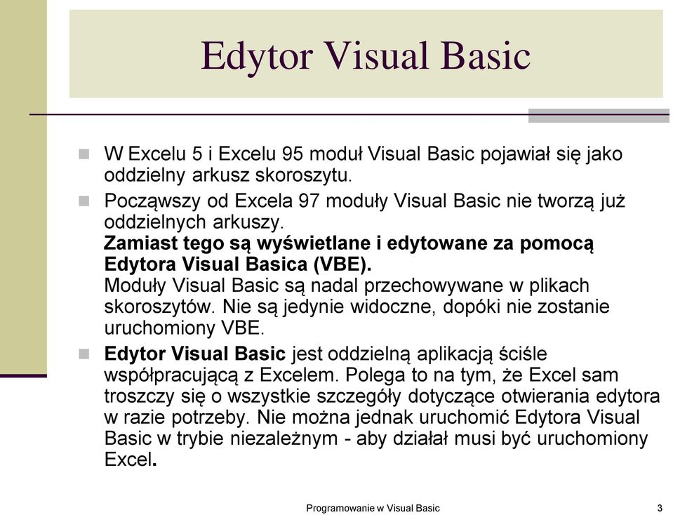 Moduły Visual Basic są nadal przechowywane w plikach skoroszytów. Nie są jedynie widoczne, dopóki nie zostanie uruchomiony VBE.