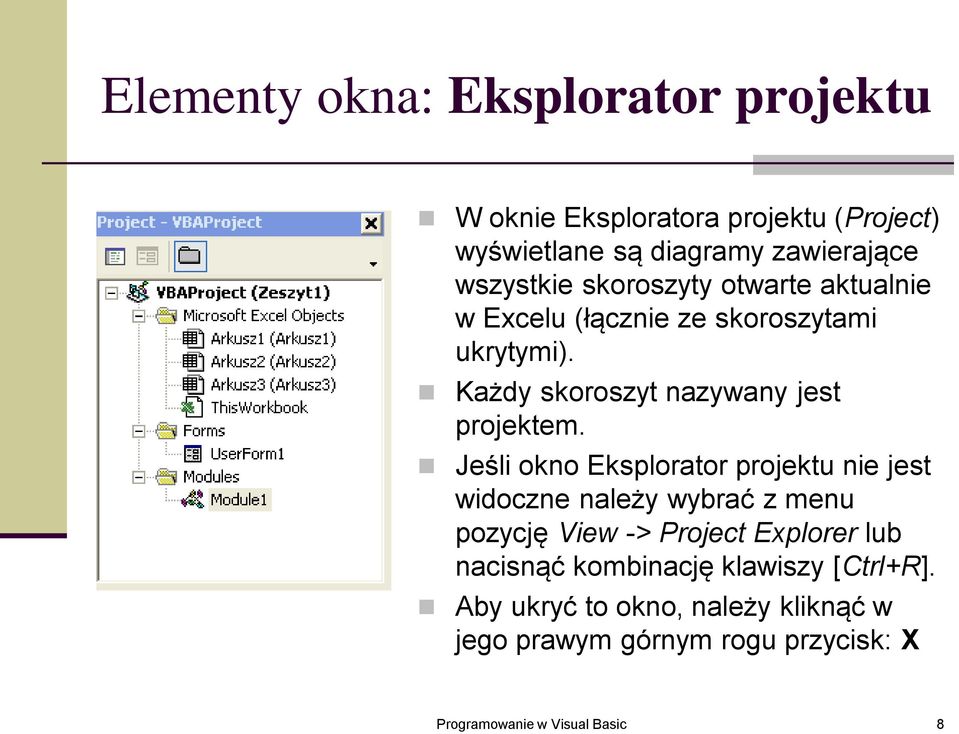 Jeśli okno Eksplorator projektu nie jest widoczne należy wybrać z menu pozycję View -> Project Explorer lub nacisnąć