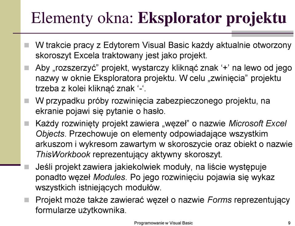 W przypadku próby rozwinięcia zabezpieczonego projektu, na ekranie pojawi się pytanie o hasło. Każdy rozwinięty projekt zawiera węzeł o nazwie Microsoft Excel Objects.