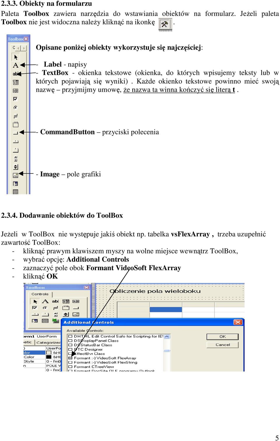 KaŜde okienko tekstowe powinno mieć swoją nazwę przyjmijmy umowę, Ŝe nazwa ta winna kończyć się literą t. - CommandButton przyciski polecenia - Image pole grafiki 2.3.4.