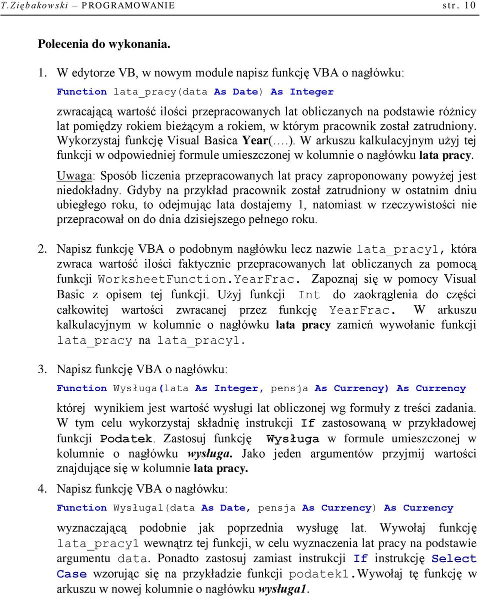 W edytorze VB, w nowym module napisz funkcję VBA o nagłówku: Function lata_pracy(data As Date) As Integer zwracającą wartość ilości przepracowanych lat obliczanych na podstawie różnicy lat pomiędzy