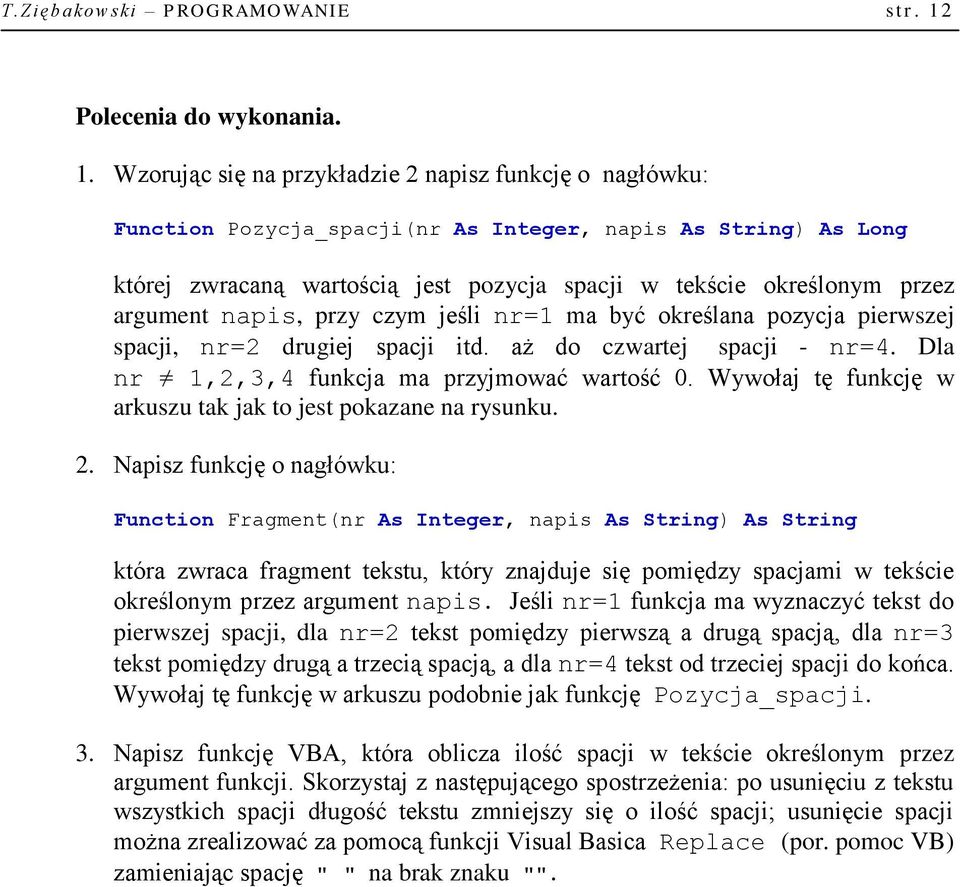 Wzorując się na przykładzie 2 napisz funkcję o nagłówku: Function Pozycja_spacji(nr As Integer, napis As String) As Long której zwracaną wartością jest pozycja spacji w tekście określonym przez