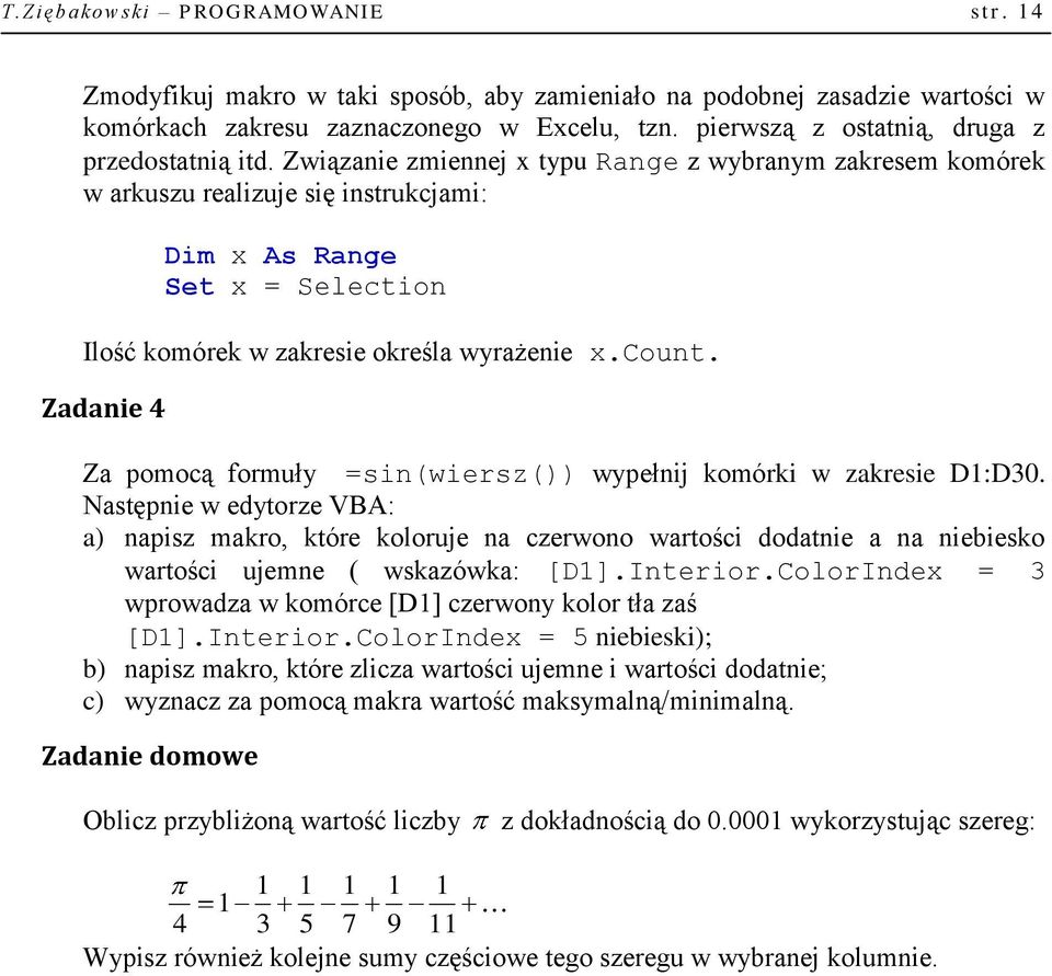 Związanie zmiennej x typu Range z wybranym zakresem komórek w arkuszu realizuje się instrukcjami: Dim x As Range Set x = Selection Ilość komórek w zakresie określa wyrażenie x.count.