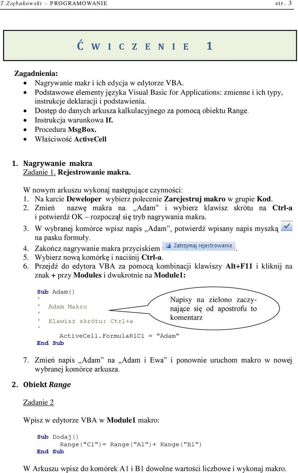 Instrukcja warunkowa If. Procedura MsgBox. Właściwość ActiveCell 1. Nagrywanie makra Zadanie 1. Rejestrowanie makra. W nowym arkuszu wykonaj następujące czynności: 1.