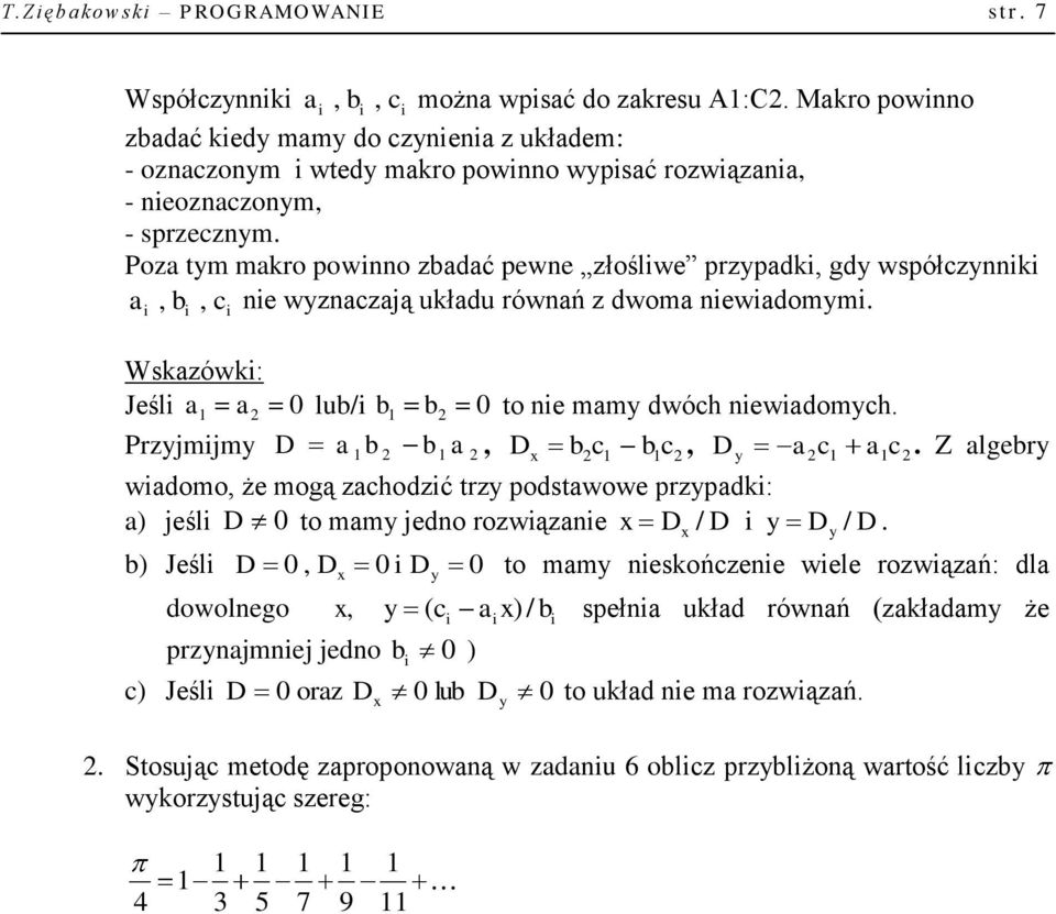 Poza tym makro powinno zbadać pewne złośliwe przypadki, gdy współczynniki a, b, c nie wyznaczają układu równań z dwoma niewiadomymi.