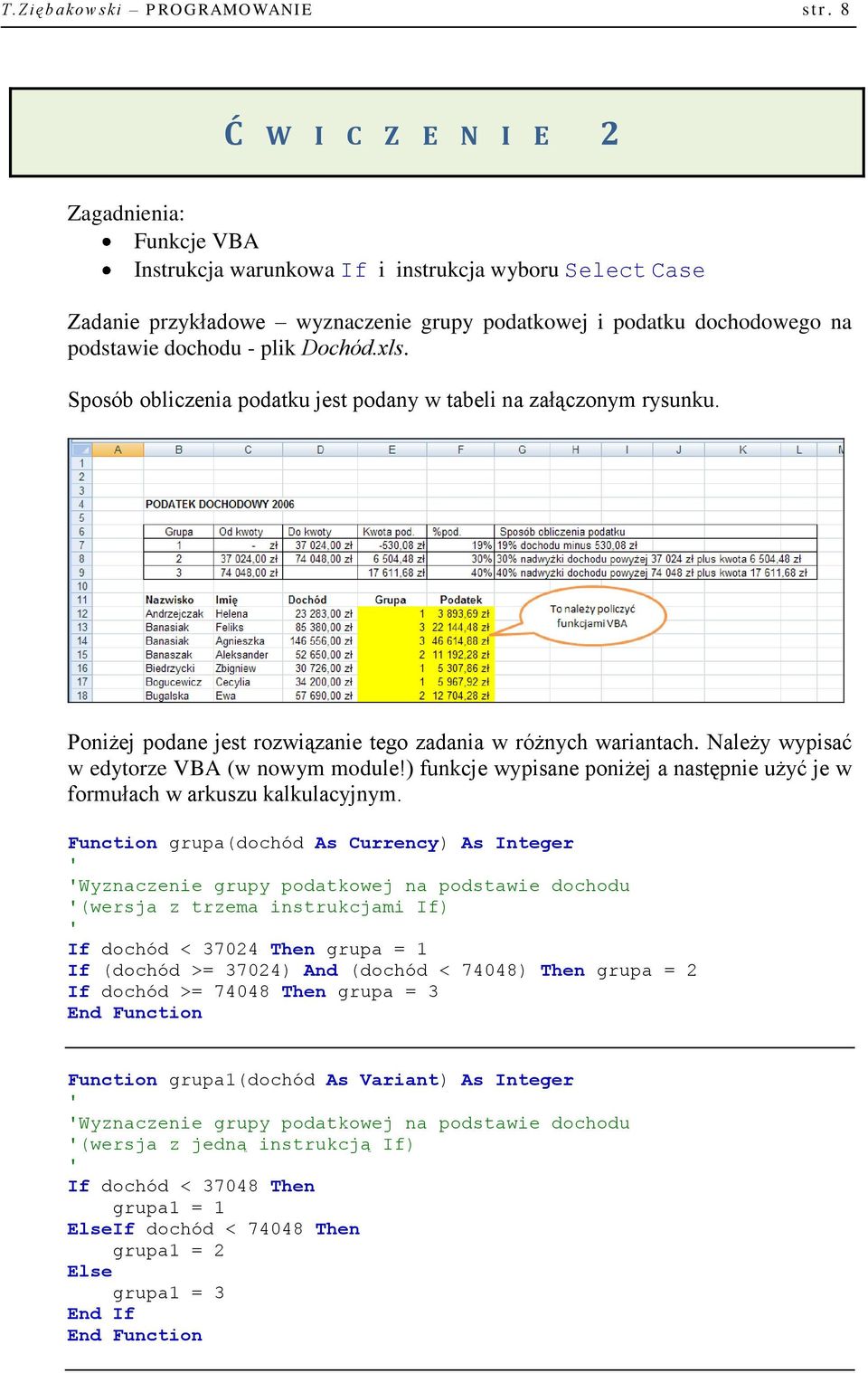 plik Dochód.xls. Sposób obliczenia podatku jest podany w tabeli na załączonym rysunku. Poniżej podane jest rozwiązanie tego zadania w różnych wariantach. Należy wypisać w edytorze VBA (w nowym module!