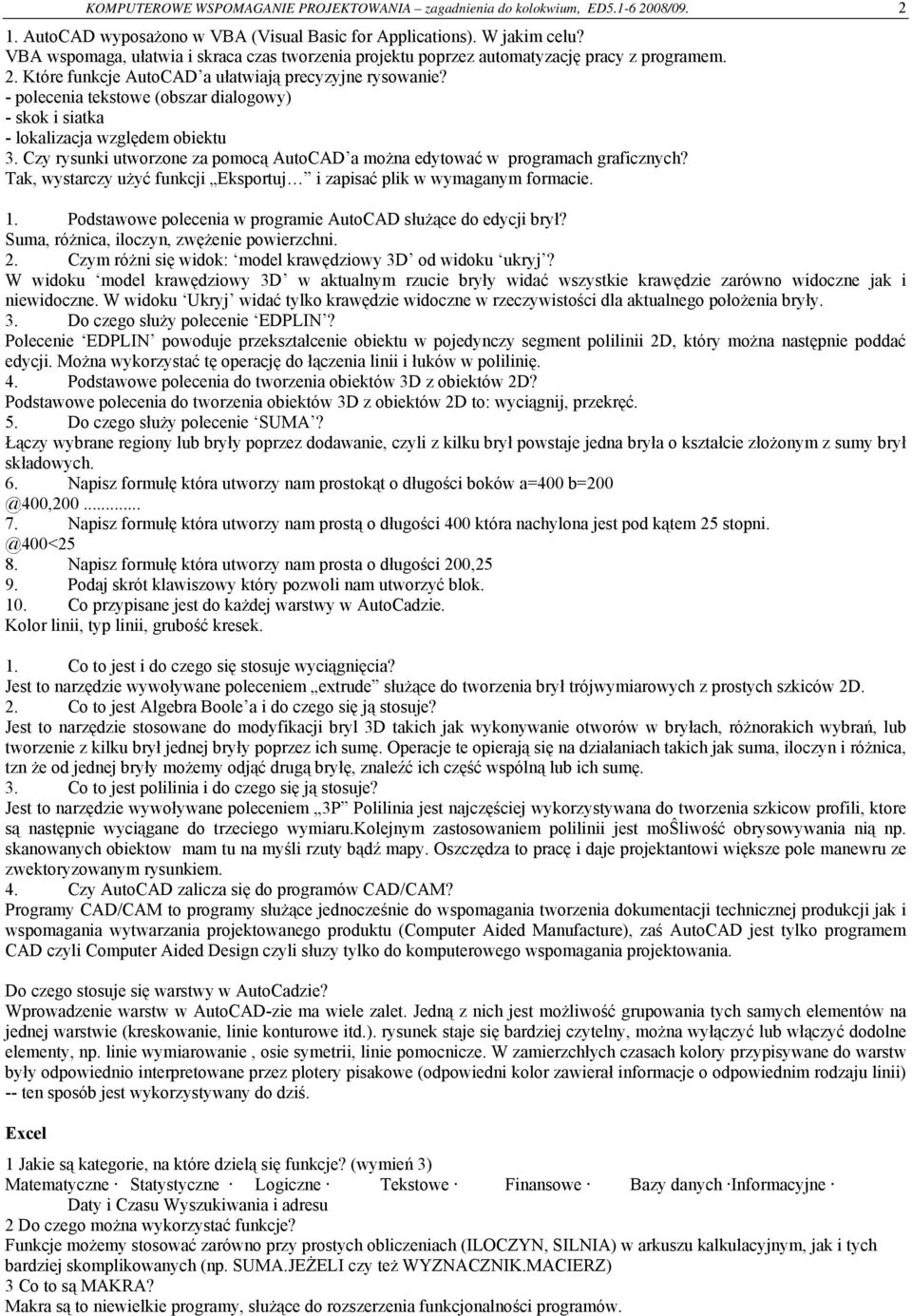 - polecenia tekstowe (obszar dialogowy) - skok i siatka - lokalizacja względem obiektu 3. Czy rysunki utworzone za pomocą AutoCAD a można edytować w programach graficznych?