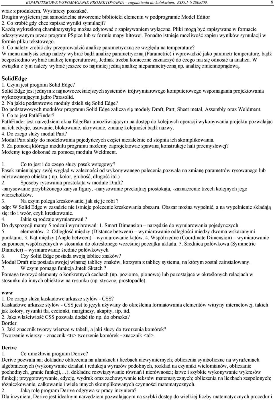 Każdą wykreśloną charakterystykę można edytować z zapisywaniem wyłączne. Pliki mogą być zapisywane w formacie odczytywanym przez program PSpice lub w formie mapy bitowej.