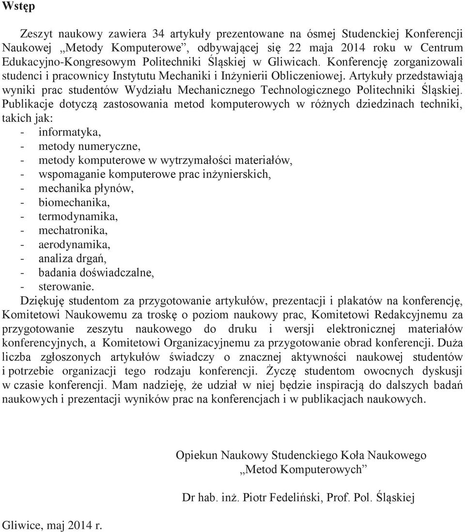 Artykuły przedstawiają wyniki prac studentów Wydziału Mechanicznego Technologicznego Politechniki Śląskiej.