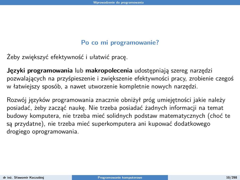 nawet utworzenie kompletnie nowych narzędzi. Rozwój języków programowania znacznie obniżył próg umiejętności jakie należy posiadać, żeby zacząć naukę.