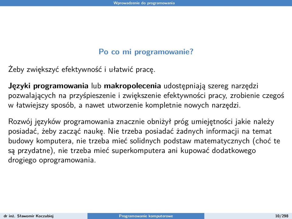 nawet utworzenie kompletnie nowych narzędzi. Rozwój języków programowania znacznie obniżył próg umiejętności jakie należy posiadać, żeby zacząć naukę.