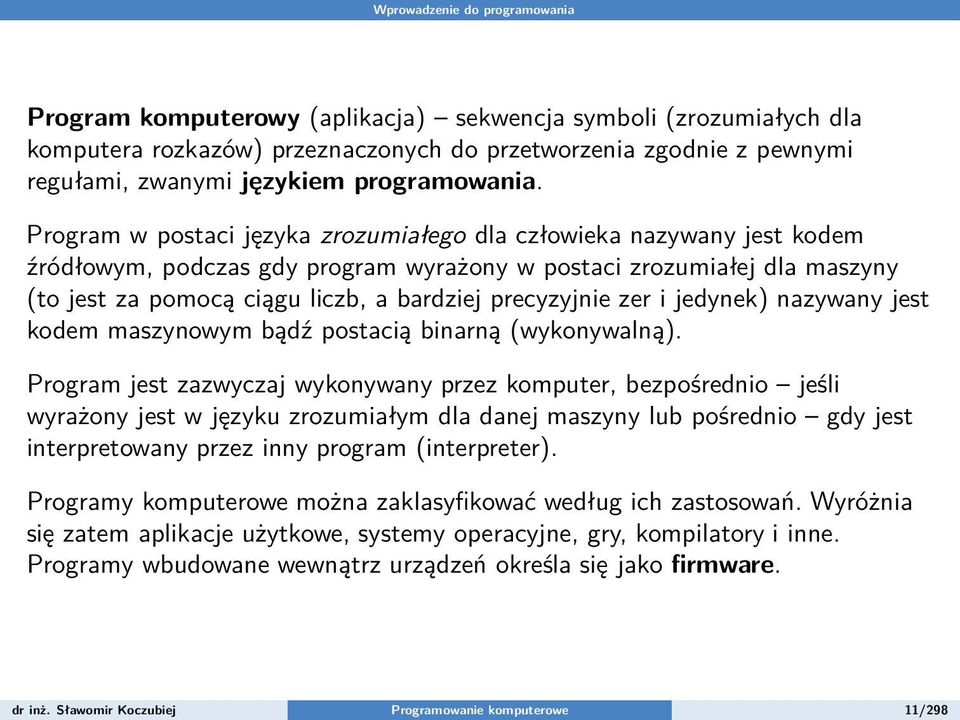 Program w postaci języka zrozumiałego dla człowieka nazywany jest kodem źródłowym, podczas gdy program wyrażony w postaci zrozumiałej dla maszyny (to jest za pomocą ciągu liczb, a bardziej