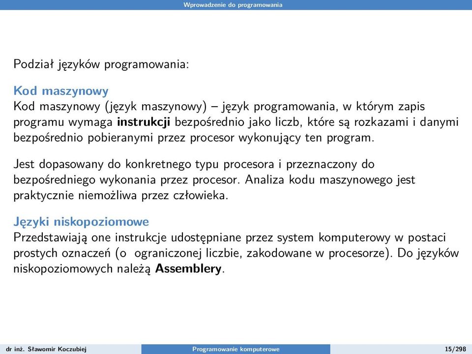 Jest dopasowany do konkretnego typu procesora i przeznaczony do bezpośredniego wykonania przez procesor. Analiza kodu maszynowego jest praktycznie niemożliwa przez człowieka.