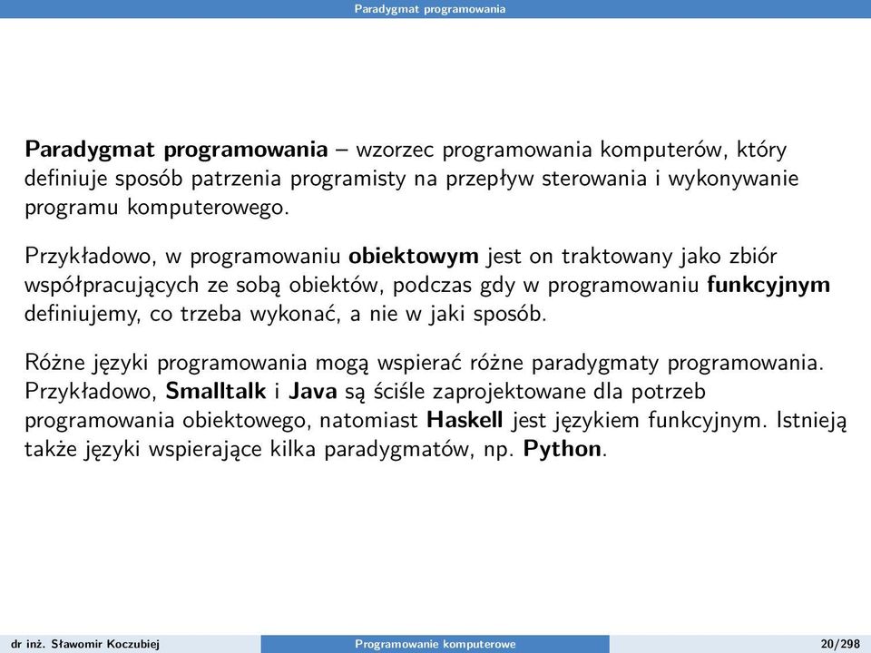 Przykładowo, w programowaniu obiektowym jest on traktowany jako zbiór współpracujących ze sobą obiektów, podczas gdy w programowaniu funkcyjnym definiujemy, co trzeba wykonać, a