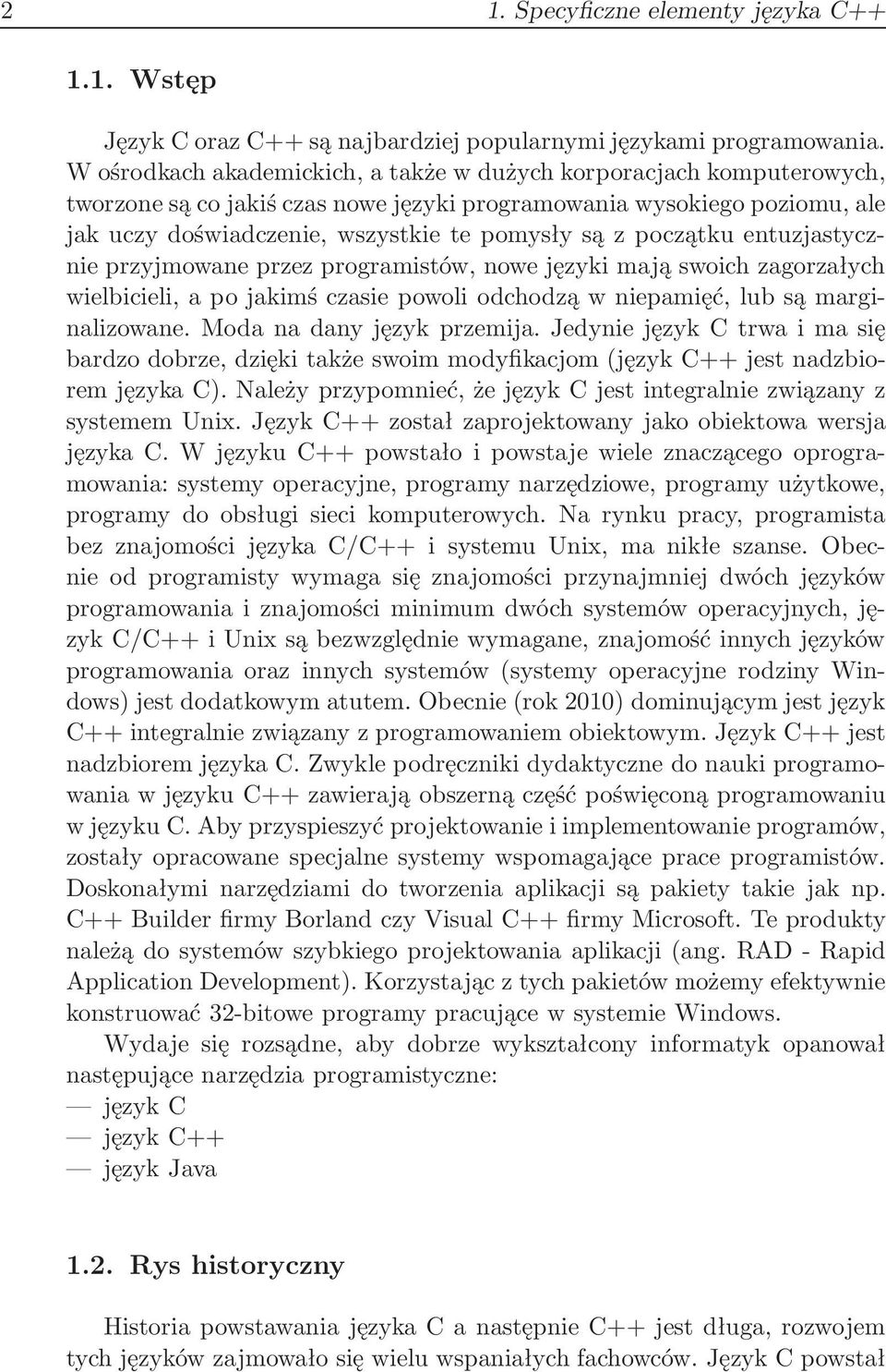 początku entuzjastycznie przyjmowane przez programistów, nowe języki mają swoich zagorzałych wielbicieli, a po jakimś czasie powoli odchodzą w niepamięć, lub są marginalizowane.