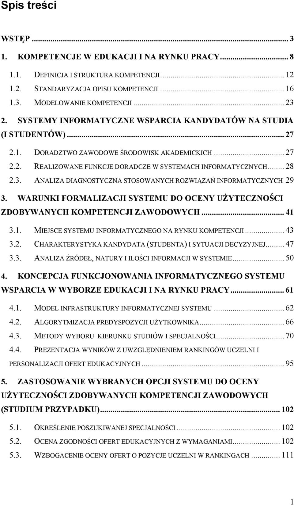 ANALIZA DIAGNOSTYCZNA STOSOWANYCH ROZWIĄZAŃ INFORMATYCZNYCH 29 3. WARUNKI FORMALIZACJI SYSTEMU DO OCENY UŻYTECZNOŚCI ZDOBYWANYCH KOMPETENCJI ZAWODOWYCH... 41 