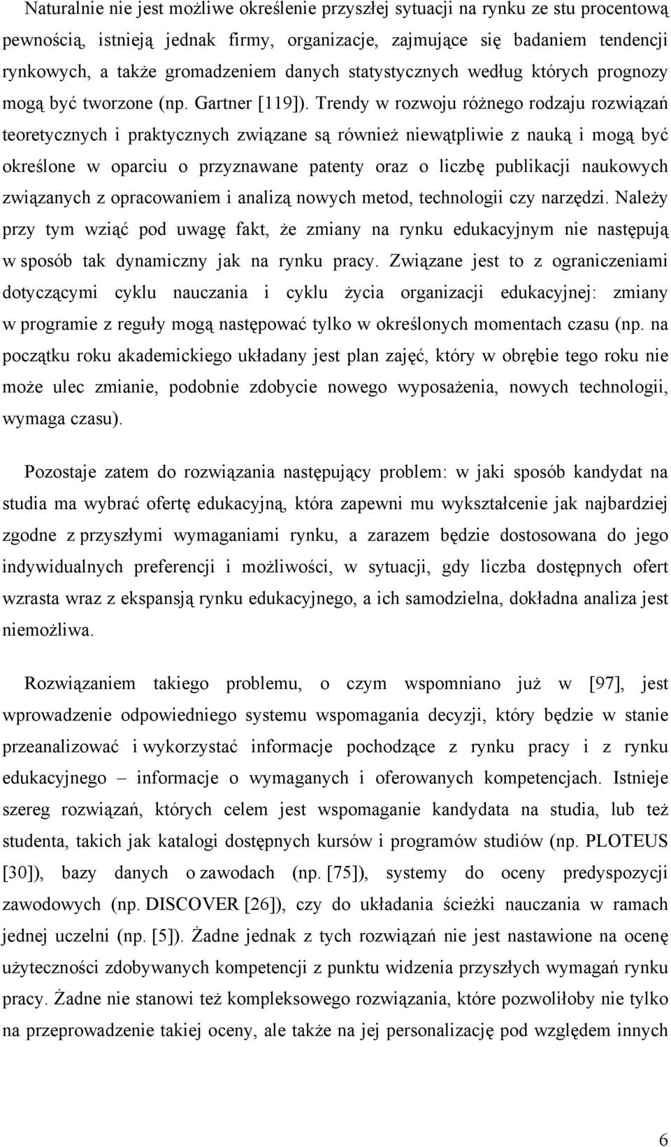 Trendy w rozwoju różnego rodzaju rozwiązań teoretycznych i praktycznych związane są również niewątpliwie z nauką i mogą być określone w oparciu o przyznawane patenty oraz o liczbę publikacji