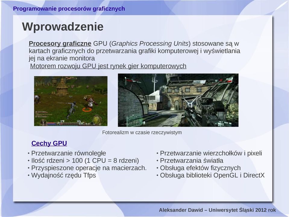 rzeczywistym Cechy GPU Przetwarzanie równoległe Ilość rdzeni > 100 (1 CPU = 8 rdzeni) Przyspieszone operacje na macierzach.