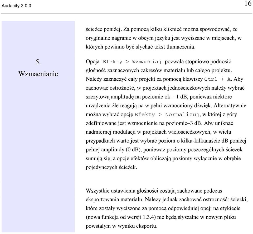 Aby zachować ostrożność, w projektach jednościeżkowych należy wybrać szczytową amplitudę na poziomie ok. 1 db, ponieważ niektóre urządzenia źle reagują na w pełni wzmocniony dźwięk.