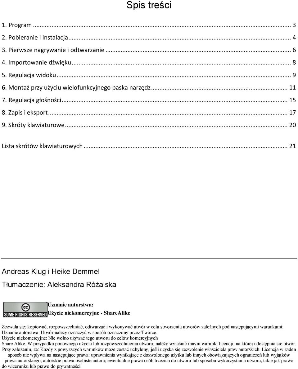 .. 21 Andreas Klug i Heike Demmel Tłumaczenie: Aleksandra Różalska Uznanie autorstwa: Użycie niekomercyjne - ShareAlike Zezwala się: kopiować, rozpowszechniać, odtwarzać i wykonywać utwór w celu