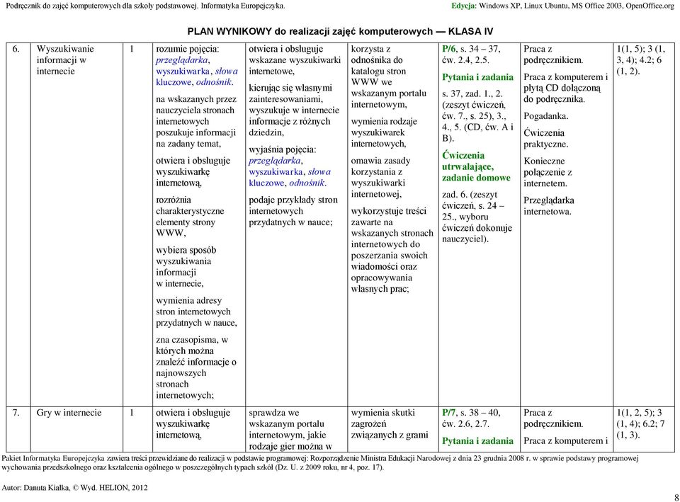 wyszukiwania informacji w internecie, wymienia adresy stron internetowych przydatnych w nauce, zna czasopisma, w których można znaleźć informacje o najnowszych stronach internetowych; 7 Gry w