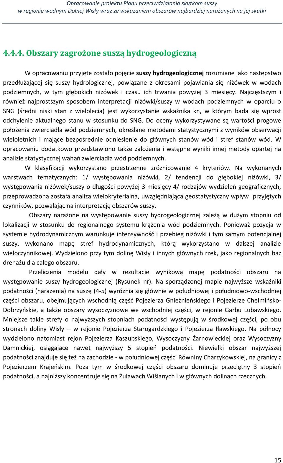 Najczęstszym i również najprostszym sposobem interpretacji niżówki/suszy w wodach podziemnych w oparciu o SNG (średni niski stan z wielolecia) jest wykorzystanie wskaźnika kn, w którym bada się