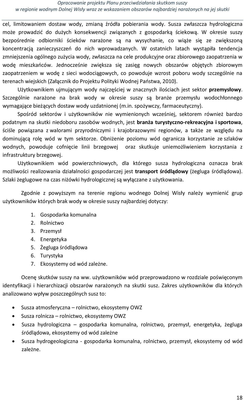 W ostatnich latach wystąpiła tendencja zmniejszenia ogólnego zużycia wody, zwłaszcza na cele produkcyjne oraz zbiorowego zaopatrzenia w wodę mieszkańców.