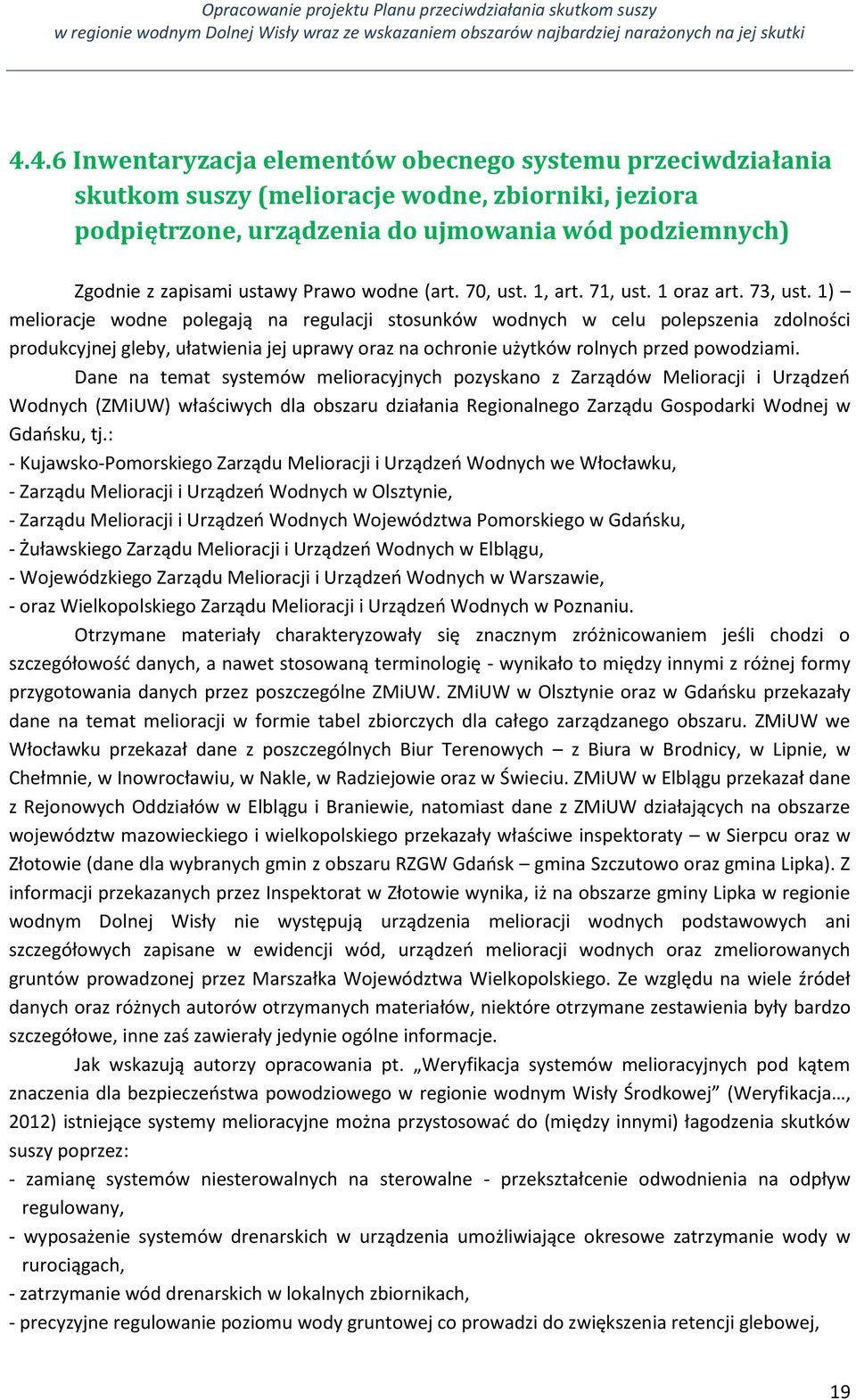 1) melioracje wodne polegają na regulacji stosunków wodnych w celu polepszenia zdolności produkcyjnej gleby, ułatwienia jej uprawy oraz na ochronie użytków rolnych przed powodziami.