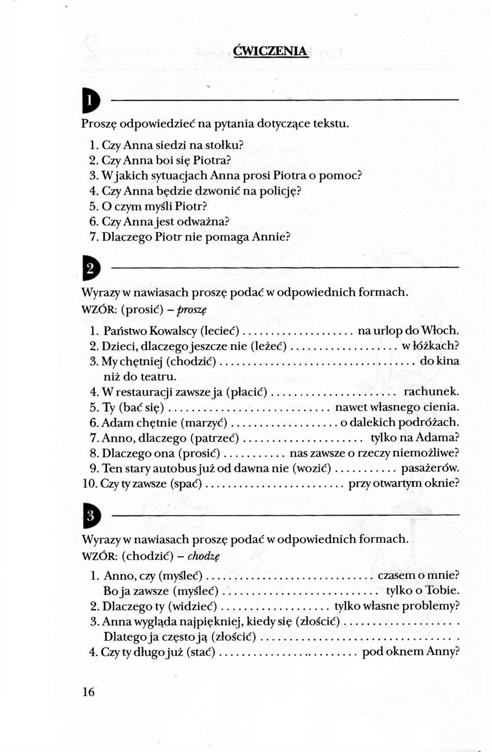 WZÓR: (prosić) - proszę 1. Państwo Kowalscy (lecieć) na urlop do Włoch. 2. Dzieci, dlaczego jeszcze nie (leżeć) w łóżkach? 3. My chętniej (chodzić) do kina niż do teatru. 4.