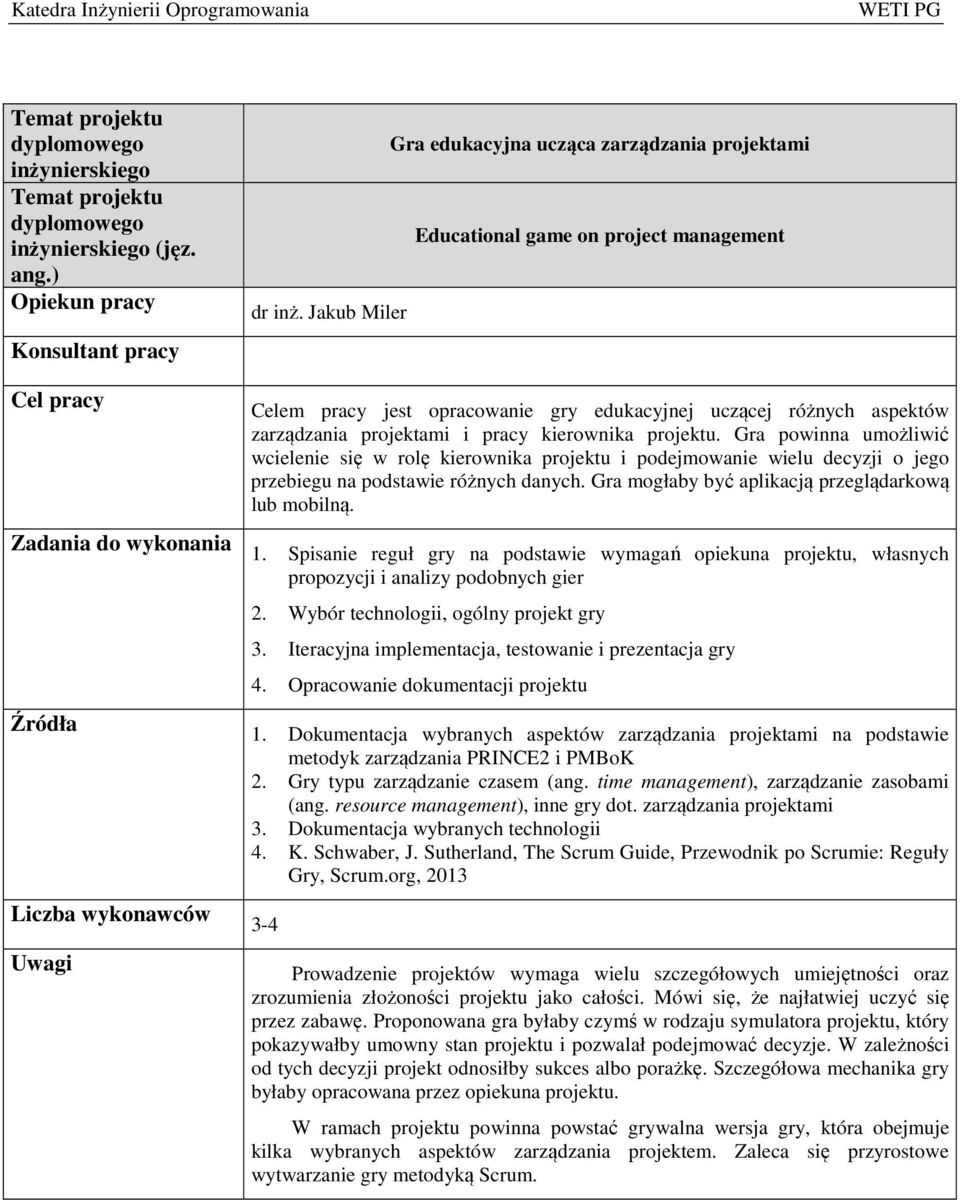 kierownika projektu. Gra powinna umożliwić wcielenie się w rolę kierownika projektu i podejmowanie wielu decyzji o jego przebiegu na podstawie różnych danych.