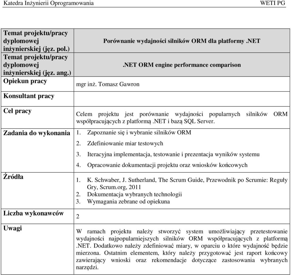 Zapoznanie się i wybranie silników ORM 2. Zdefiniowanie miar testowych 3. Iteracyjna implementacja, testowanie i prezentacja wyników systemu 4.