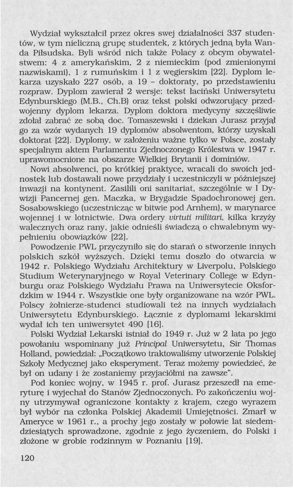 Dyplom lekarza uzyskało 227 osób, a 19 - doktoraty, po przedstawieniu rozpraw. Dyplom zawierał 2 wersje: tekst łaciński Uniwersytetu Edynburskiego (M.B., Ch.