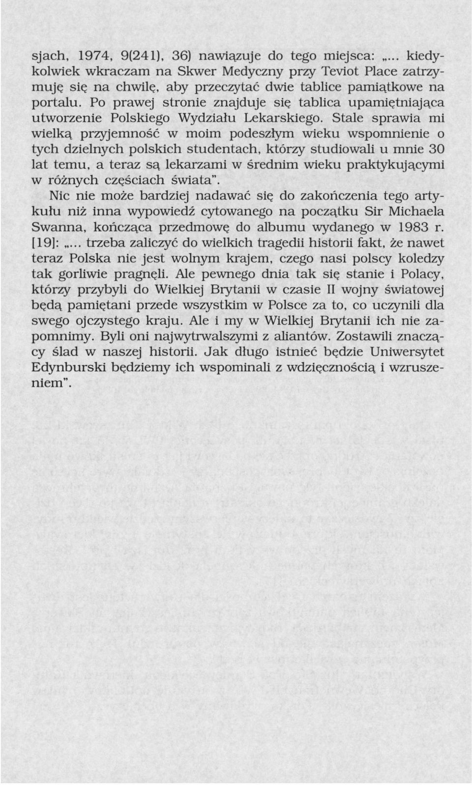 Stale sprawia mi wielką przyjemność w moim podeszłym wieku wspomnienie o tych dzielnych polskich studentach, którzy studiowali u mnie 30 lat temu, a teraz są lekarzami w średnim wieku praktykującymi