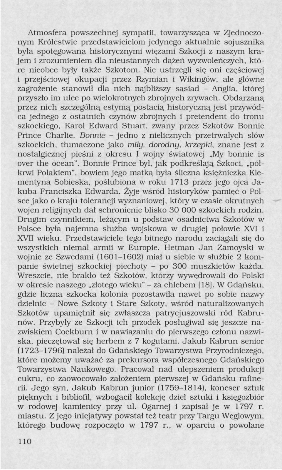 Nie ustrzegli się oni częściowej i przejściowej okupacji przez Rzymian i Wikingów, ale główne zagrożenie stanowił dla nich najbliższy sąsiad - Anglia, której przyszło im ulec po wielokrotnych